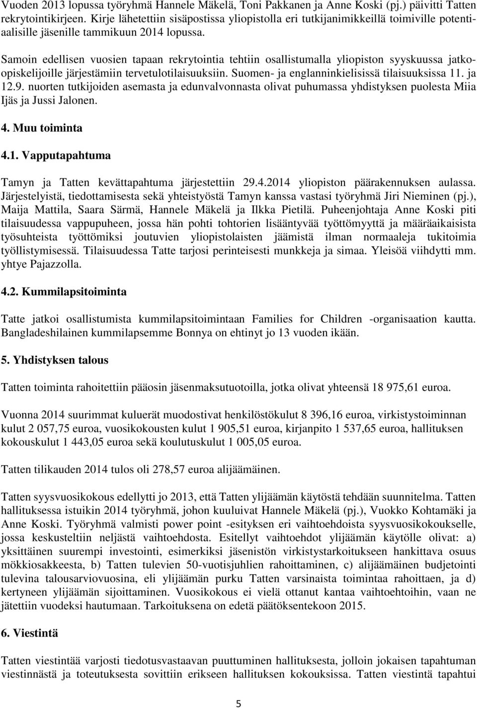 Samoin edellisen vuosien tapaan rekrytointia tehtiin osallistumalla yliopiston syyskuussa jatkoopiskelijoille järjestämiin tervetulotilaisuuksiin. Suomen- ja englanninkielisissä tilaisuuksissa 11.