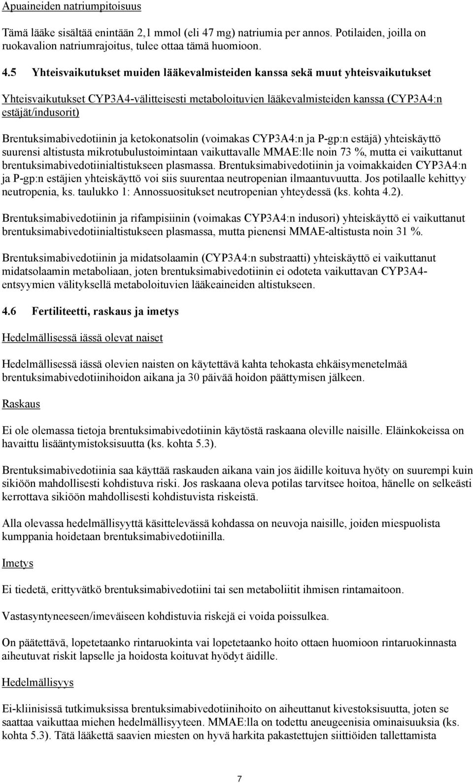 5 Yhteisvaikutukset muiden lääkevalmisteiden kanssa sekä muut yhteisvaikutukset Yhteisvaikutukset CYP3A4-välitteisesti metaboloituvien lääkevalmisteiden kanssa (CYP3A4:n estäjät/indusorit)