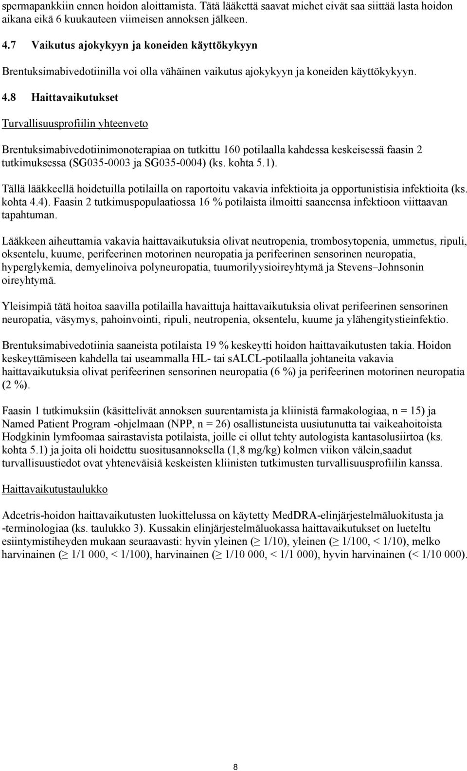 8 Haittavaikutukset Turvallisuusprofiilin yhteenveto Brentuksimabivedotiinimonoterapiaa on tutkittu 160 potilaalla kahdessa keskeisessä faasin 2 tutkimuksessa (SG035-0003 ja SG035-0004) (ks. kohta 5.