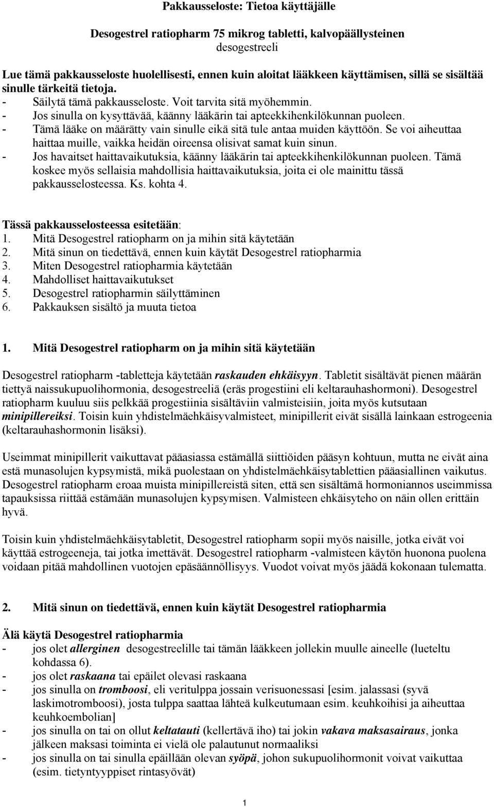 - Tämä lääke on määrätty vain sinulle eikä sitä tule antaa muiden käyttöön. Se voi aiheuttaa haittaa muille, vaikka heidän oireensa olisivat samat kuin sinun.