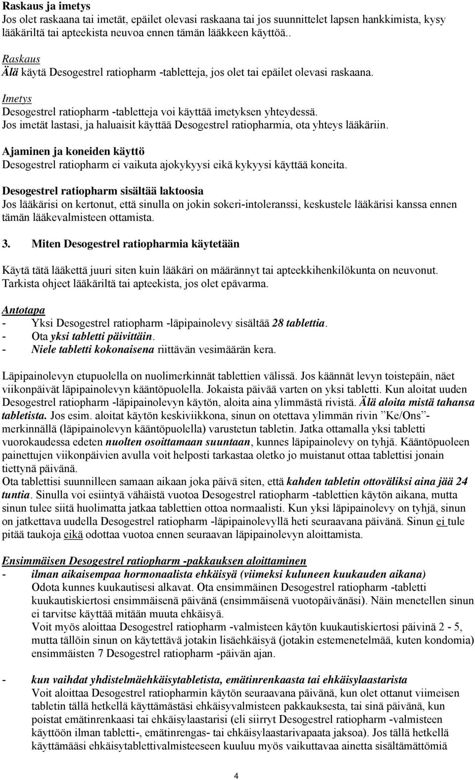 Jos imetät lastasi, ja haluaisit käyttää Desogestrel ratiopharmia, ota yhteys lääkäriin. Ajaminen ja koneiden käyttö Desogestrel ratiopharm ei vaikuta ajokykyysi eikä kykyysi käyttää koneita.