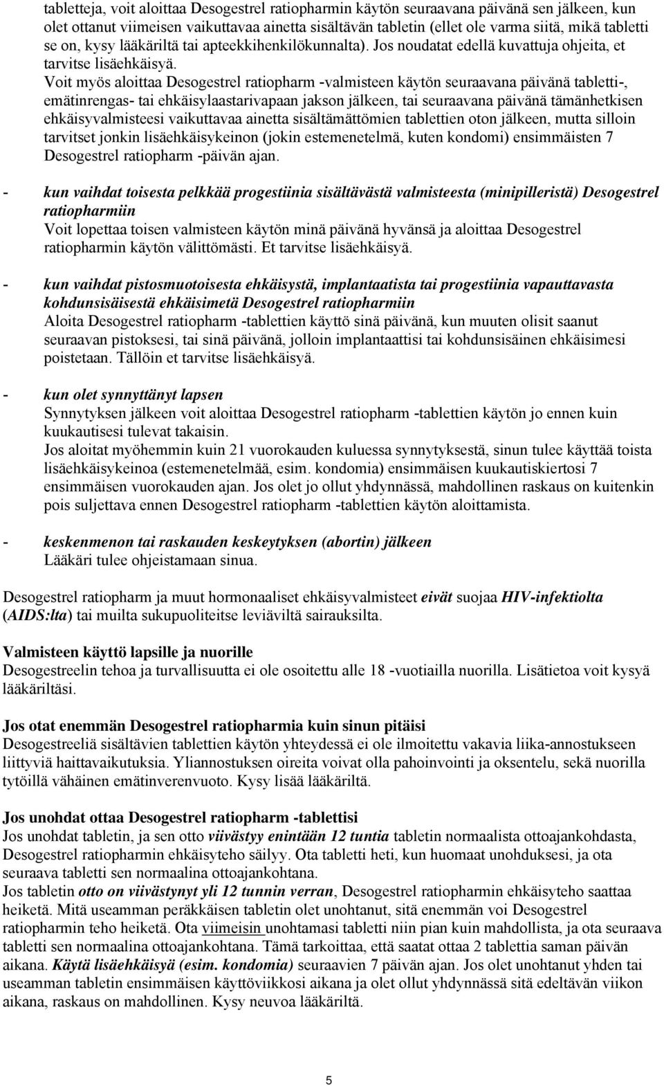 Voit myös aloittaa Desogestrel ratiopharm -valmisteen käytön seuraavana päivänä tabletti-, emätinrengas- tai ehkäisylaastarivapaan jakson jälkeen, tai seuraavana päivänä tämänhetkisen