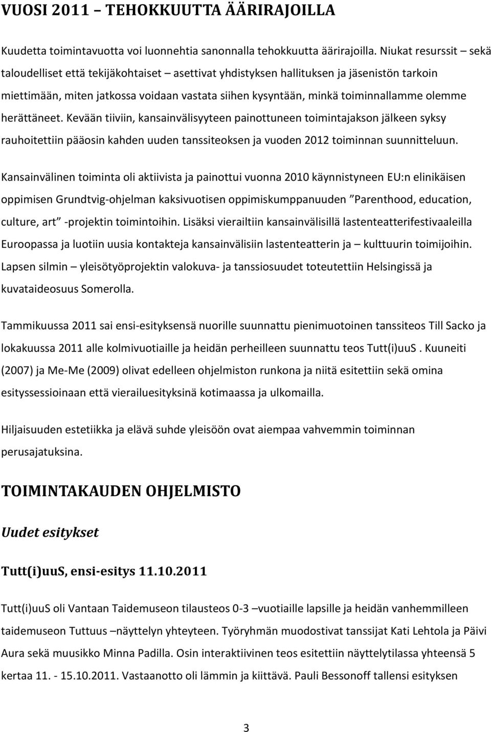 olemme herättäneet. Kevään tiiviin, kansainvälisyyteen painottuneen toimintajakson jälkeen syksy rauhoitettiin pääosin kahden uuden tanssiteoksen ja vuoden 2012 toiminnan suunnitteluun.