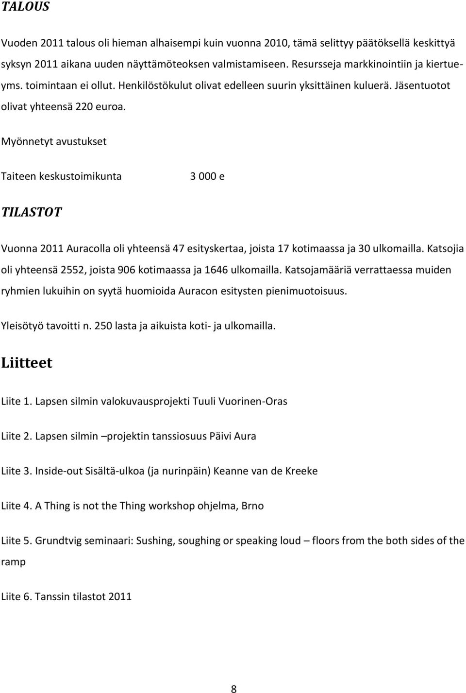 Myönnetyt avustukset Taiteen keskustoimikunta 3 000 e TILASTOT Vuonna 2011 Auracolla oli yhteensä 47 esityskertaa, joista 17 kotimaassa ja 30 ulkomailla.