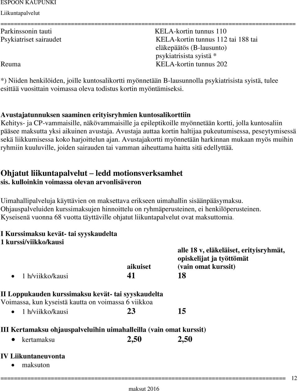 Avustajatunnuksen saaminen erityisryhmien kuntosalikorttiin Kehitys- ja CP-vammaisille, näkövammaisille ja epileptikoille myönnetään kortti, jolla kuntosaliin pääsee maksutta yksi aikuinen avustaja.