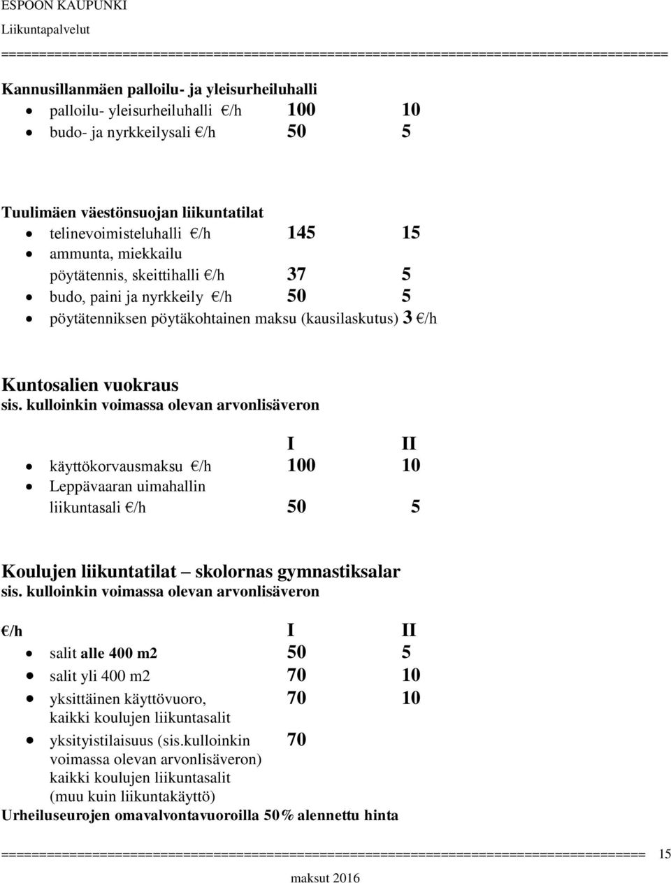 10 Leppävaaran uimahallin liikuntasali /h 50 5 Koulujen liikuntatilat skolornas gymnastiksalar /h I II salit alle 400 m2 50 5 salit yli 400 m2 70 10 yksittäinen käyttövuoro, 70 10 kaikki