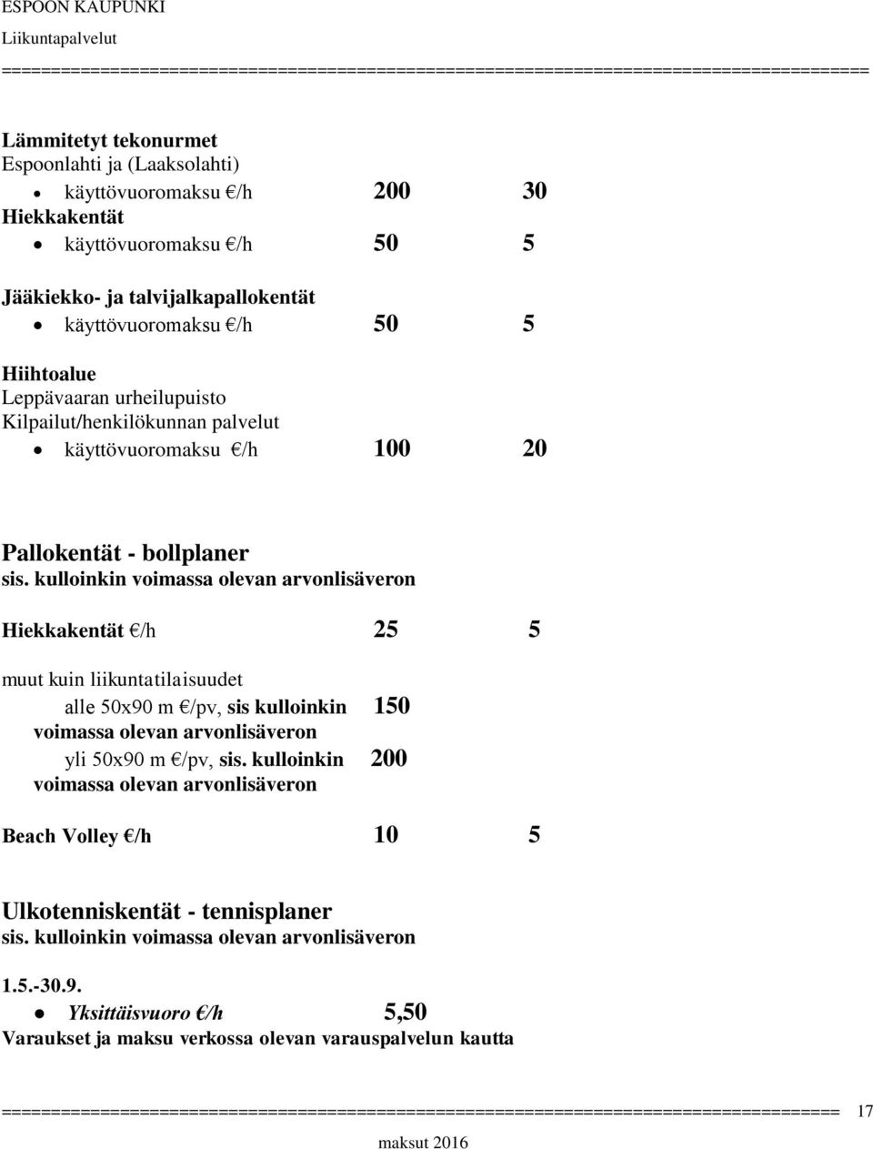 Hiekkakentät /h 25 5 muut kuin liikuntatilaisuudet alle 50x90 m /pv, sis kulloinkin 150 voimassa olevan arvonlisäveron yli 50x90 m /pv, sis.