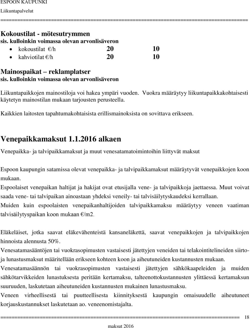 1.2016 alkaen Venepaikka- ja talvipaikkamaksut ja muut venesatamatoimintoihin liittyvät maksut Espoon kaupungin satamissa olevat venepaikka- ja talvipaikkamaksut määräytyvät venepaikkojen koon mukaan.