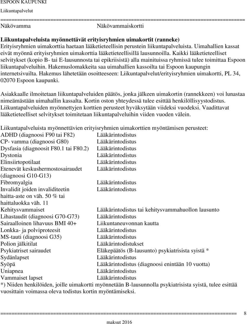 Kaikki lääketieteelliset selvitykset (kopio B- tai E-lausunnosta tai epikriisistä) alla mainituissa ryhmissä tulee toimittaa Espoon liikuntapalveluihin.