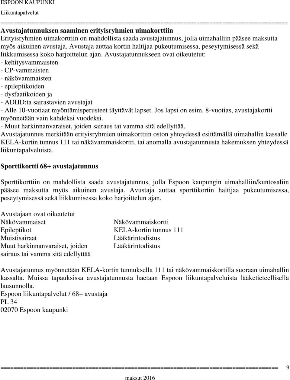 Avustajatunnukseen ovat oikeutetut: - kehitysvammaisten - CP-vammaisten - näkövammaisten - epileptikoiden - dysfaatikoiden ja - ADHD:ta sairastavien avustajat - Alle 10-vuotiaat myöntämisperusteet