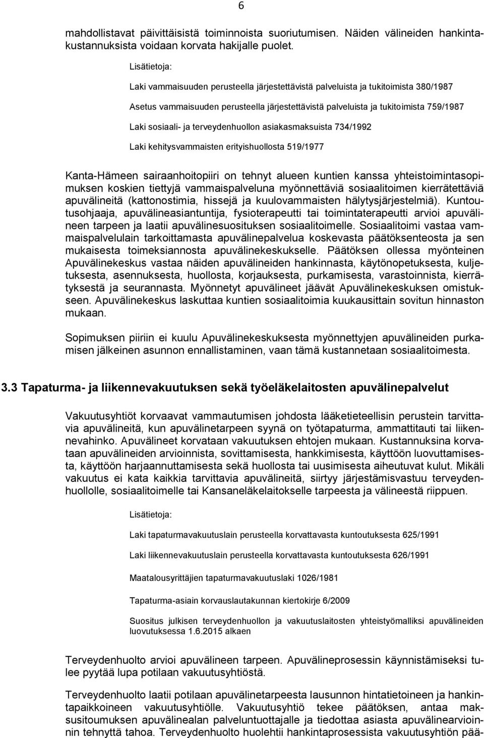 ja terveydenhuollon asiakasmaksuista 734/1992 Laki kehitysvammaisten erityishuollosta 519/1977 Kanta-Hämeen sairaanhoitopiiri on tehnyt alueen kuntien kanssa yhteistoimintasopimuksen koskien tiettyjä