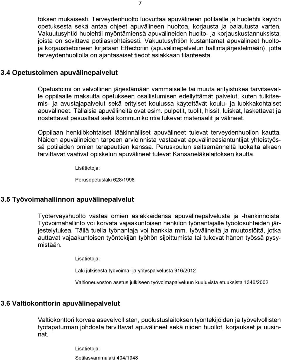 Vakuutusyhtiön kustantamat apuvälineet huoltoja korjaustietoineen kirjataan Effectoriin (apuvälinepalvelun hallintajärjestelmään), jotta terveydenhuollolla on ajantasaiset tiedot asiakkaan