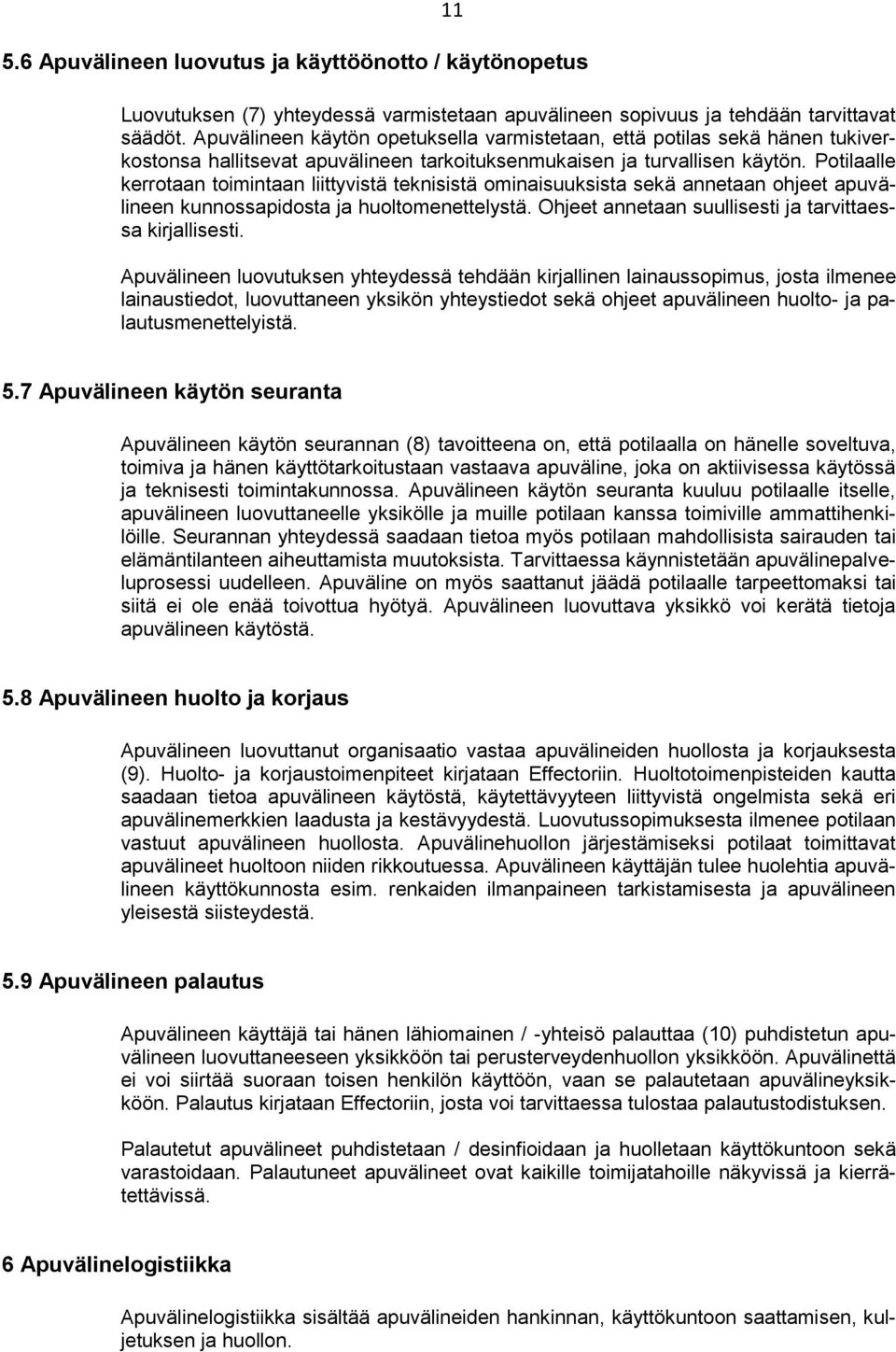 Potilaalle kerrotaan toimintaan liittyvistä teknisistä ominaisuuksista sekä annetaan ohjeet apuvälineen kunnossapidosta ja huoltomenettelystä.