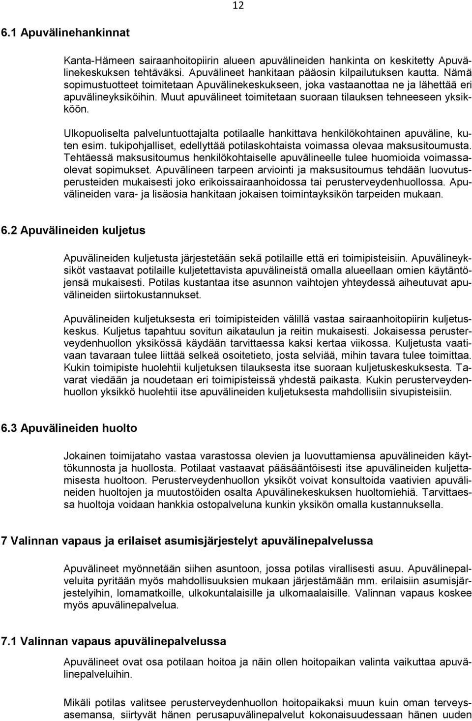 Ulkopuoliselta palveluntuottajalta potilaalle hankittava henkilökohtainen apuväline, kuten esim. tukipohjalliset, edellyttää potilaskohtaista voimassa olevaa maksusitoumusta.