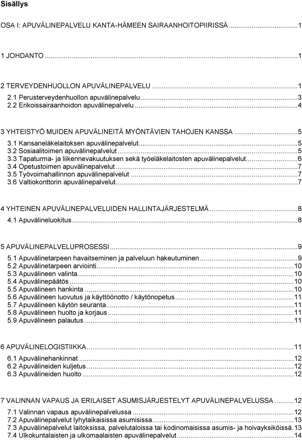 .. 6 3.4 Opetustoimen apuvälinepalvelut... 7 3.5 Työvoimahallinnon apuvälinepalvelut... 7 3.6 Valtiokonttorin apuvälinepalvelut... 7 4 YHTEINEN APUVÄLINEPALVELUIDEN HALLINTAJÄRJESTELMÄ... 8 4.