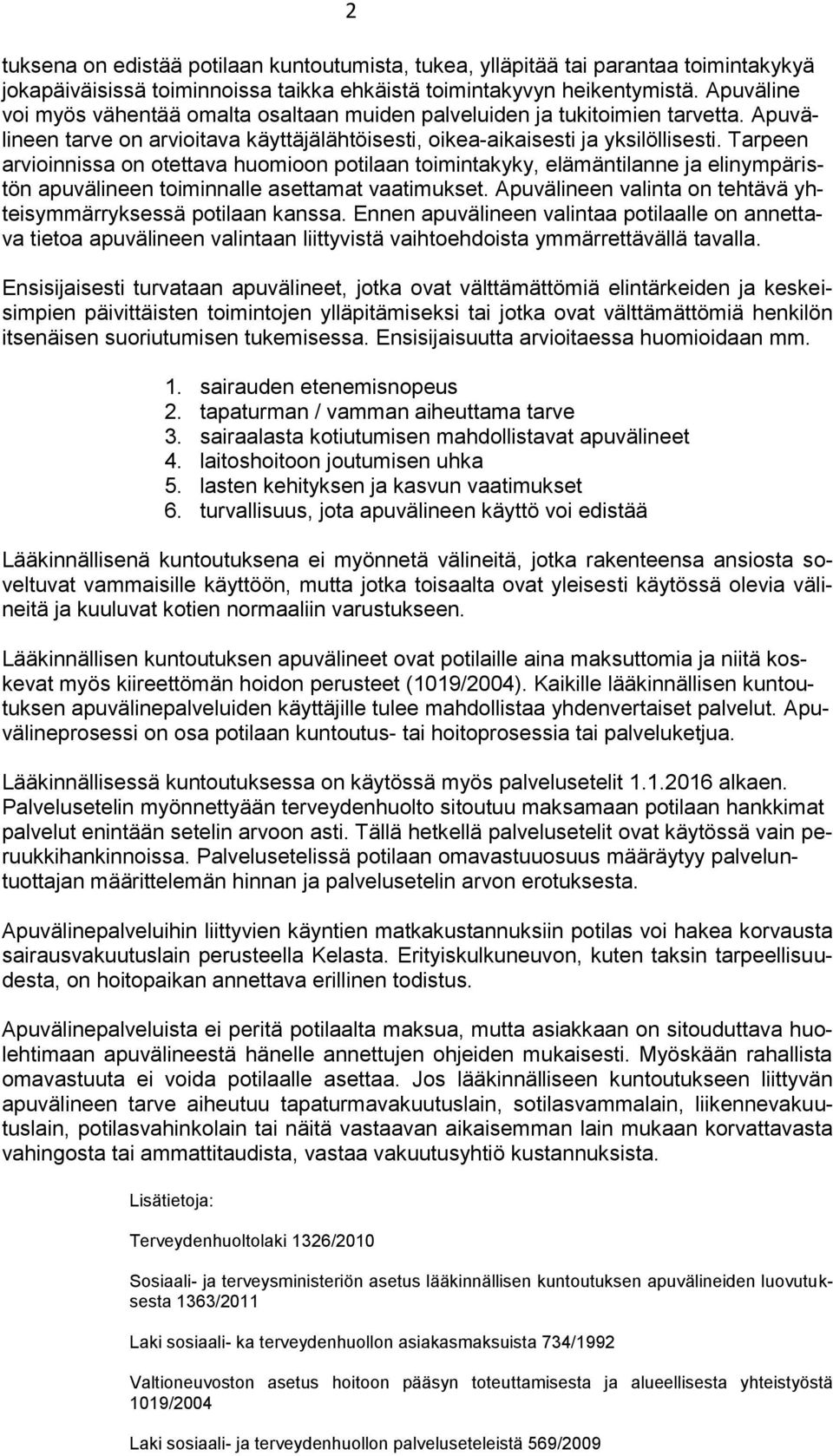 Tarpeen arvioinnissa on otettava huomioon potilaan toimintakyky, elämäntilanne ja elinympäristön apuvälineen toiminnalle asettamat vaatimukset.