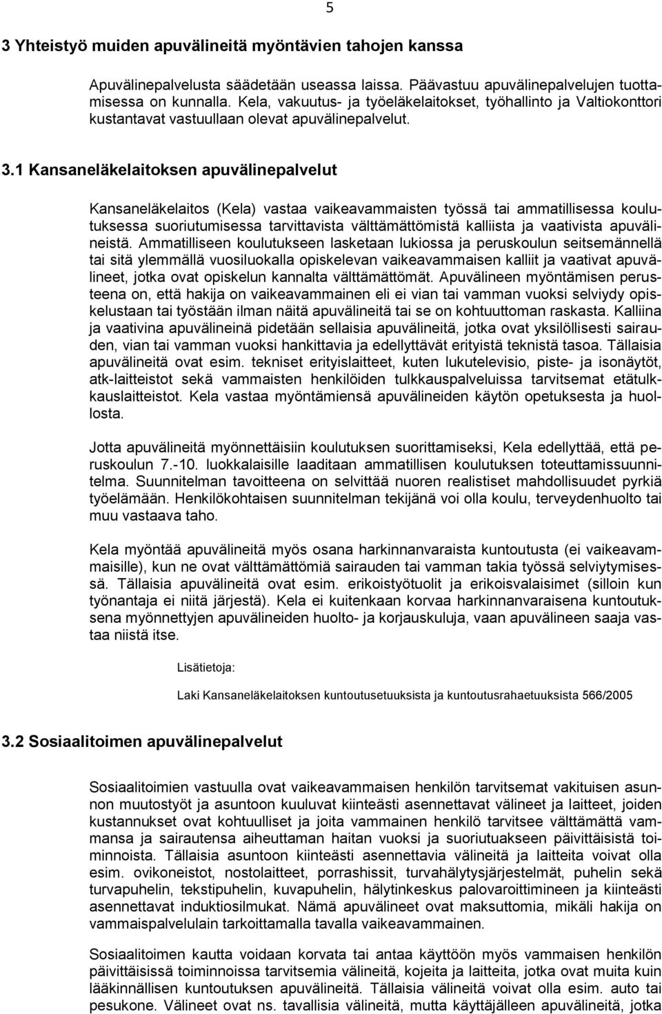 1 Kansaneläkelaitoksen apuvälinepalvelut Kansaneläkelaitos (Kela) vastaa vaikeavammaisten työssä tai ammatillisessa koulutuksessa suoriutumisessa tarvittavista välttämättömistä kalliista ja