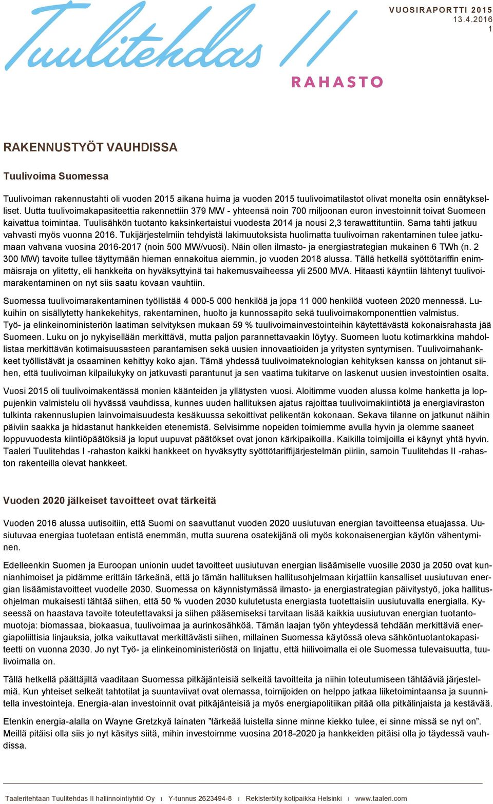 Tuulisähkön tuotanto kaksinkertaistui vuodesta 2014 ja nousi 2,3 terawattituntiin. Sama tahti jatkuu vahvasti myös vuonna 2016.