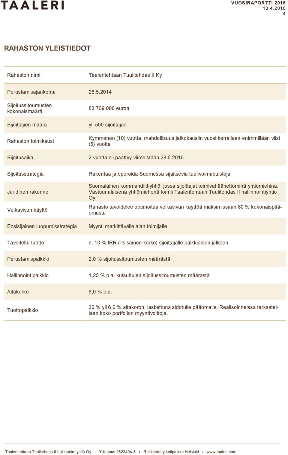 (5) vuotta Sijoitusaika 2 vuotta eli päättyy viimeistään 28.5.2016 Sijoitusstrategia Juridinen rakenne Velkavivun käyttö Ensisijainen luopumisstrategia Rakentaa ja operoida Suomessa sijaitsevia