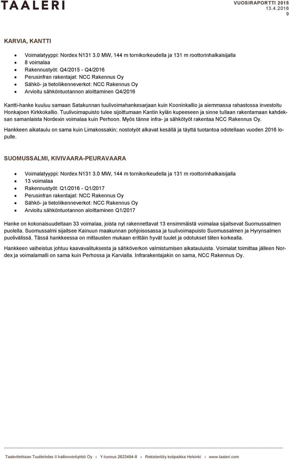 sähköntuotannon aloittaminen Q4/2016 Kantti-hanke kuuluu samaan Satakunnan tuulivoimahankesarjaan kuin Kooninkallio ja aiemmassa rahastossa investoitu Honkajoen Kirkkokallio.