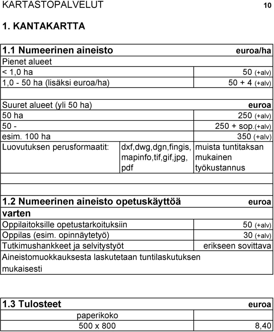 (+alv) esim. 100 ha 350 (+alv) Luovutuksen perusformaatit: dxf,dwg,dgn,fingis, muista tuntitaksan mapinfo,tif,gif,jpg, pdf mukainen työkustannus 1.