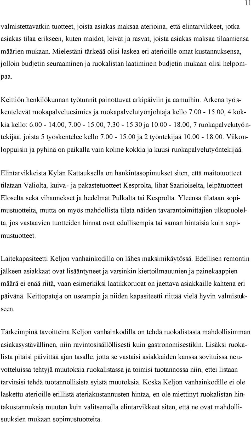 Keittiön henkilökunnan työtunnit painottuvat arkipäiviin ja aamuihin. Arkena työskentelevät ruokapalveluesimies ja ruokapalvelutyönjohtaja kello 7.00-15.00, 4 kokkia kello: 6.00-14.00, 7.00-15.00, 7.30-15.