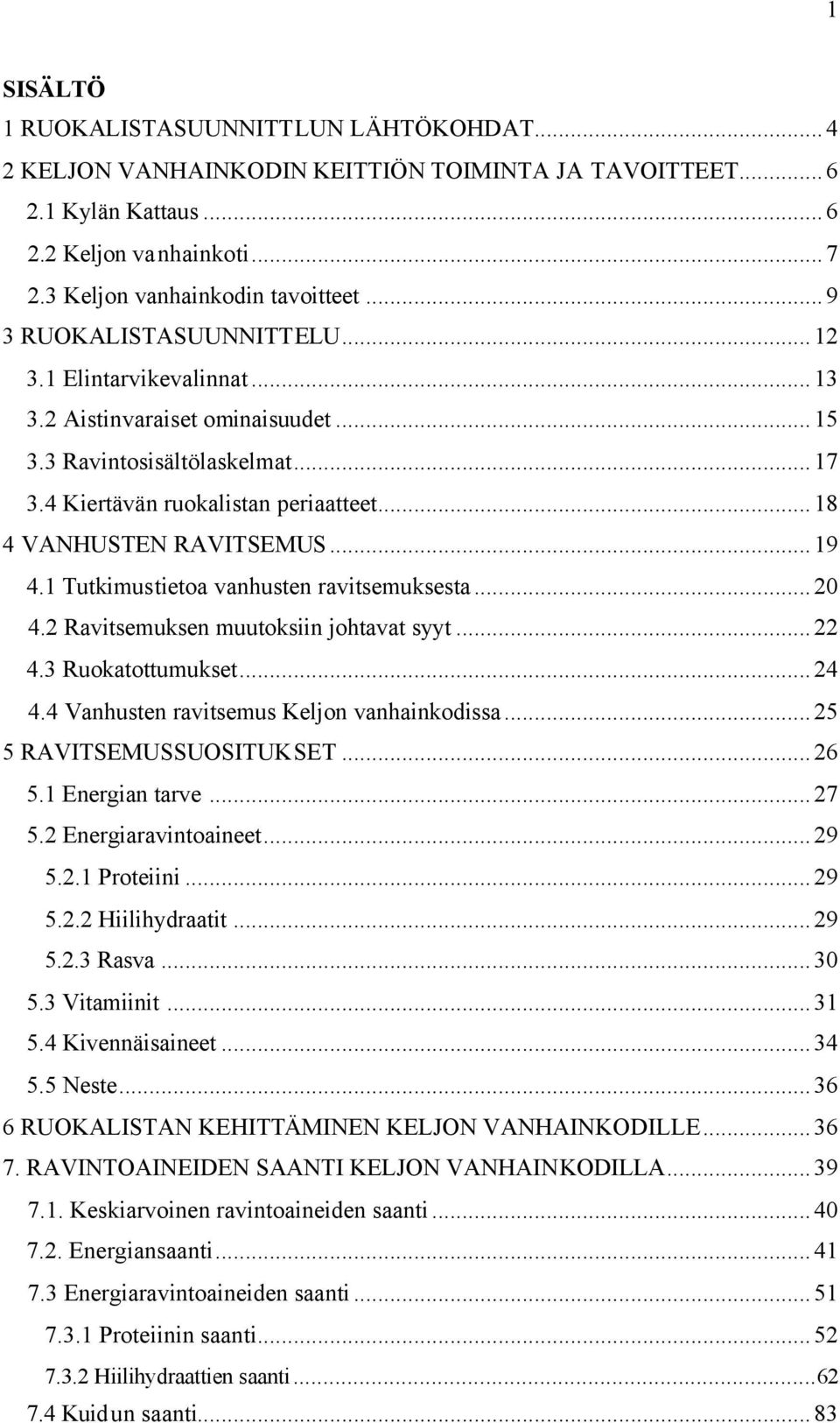 ..19 4.1 Tutkimustietoa vanhusten ravitsemuksesta...20 4.2 Ravitsemuksen muutoksiin johtavat syyt...22 4.3 Ruokatottumukset...24 4.4 Vanhusten ravitsemus Keljon vanhainkodissa.