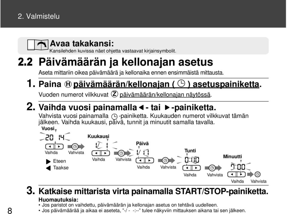 Vuoden numerot vilkkuvat päivämäärän/kellonajan näytössä. 2. Vaihda vuosi painamalla - tai -painiketta. Vahvista vuosi painamalla -painiketta. Kuukauden numerot vilkkuvat tämän jälkeen.