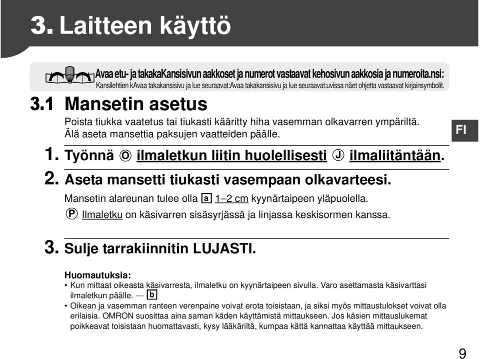 1 Mansetin asetus Poista tiukka vaatetus tai tiukasti kääritty hiha vasemman olkavarren ympäriltä. Älä aseta mansettia paksujen vaatteiden päälle. 1.