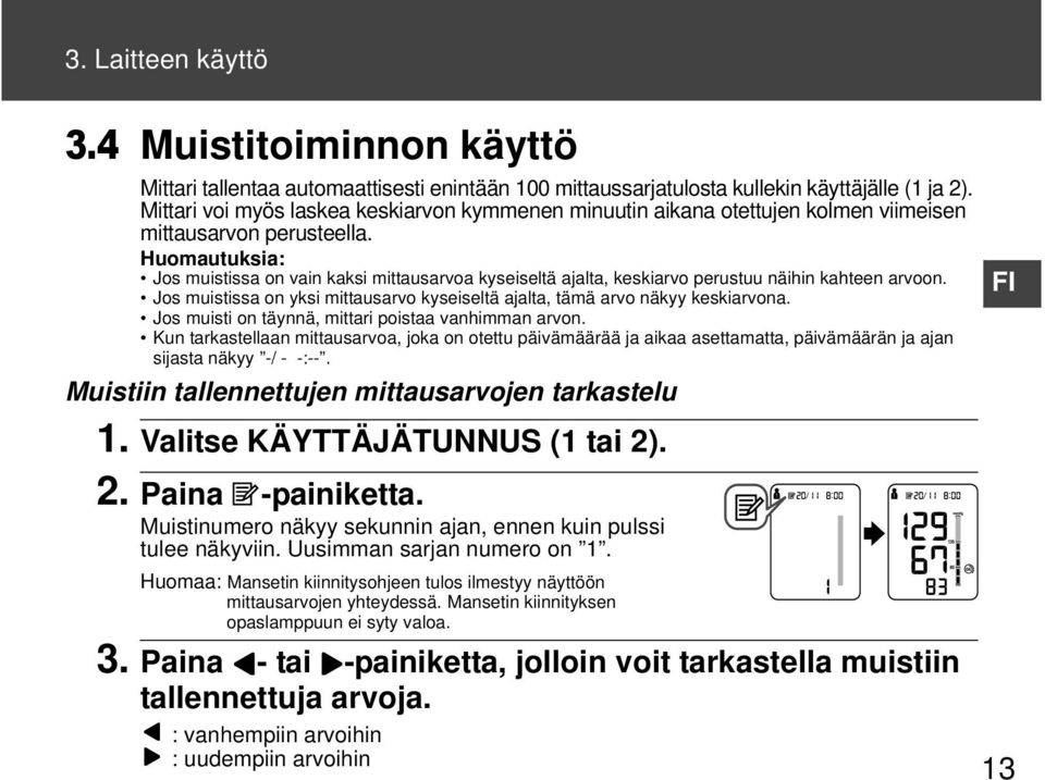 Huomautuksia: Jos muistissa on vain kaksi mittausarvoa kyseiseltä ajalta, keskiarvo perustuu näihin kahteen arvoon. Jos muistissa on yksi mittausarvo kyseiseltä ajalta, tämä arvo näkyy keskiarvona.