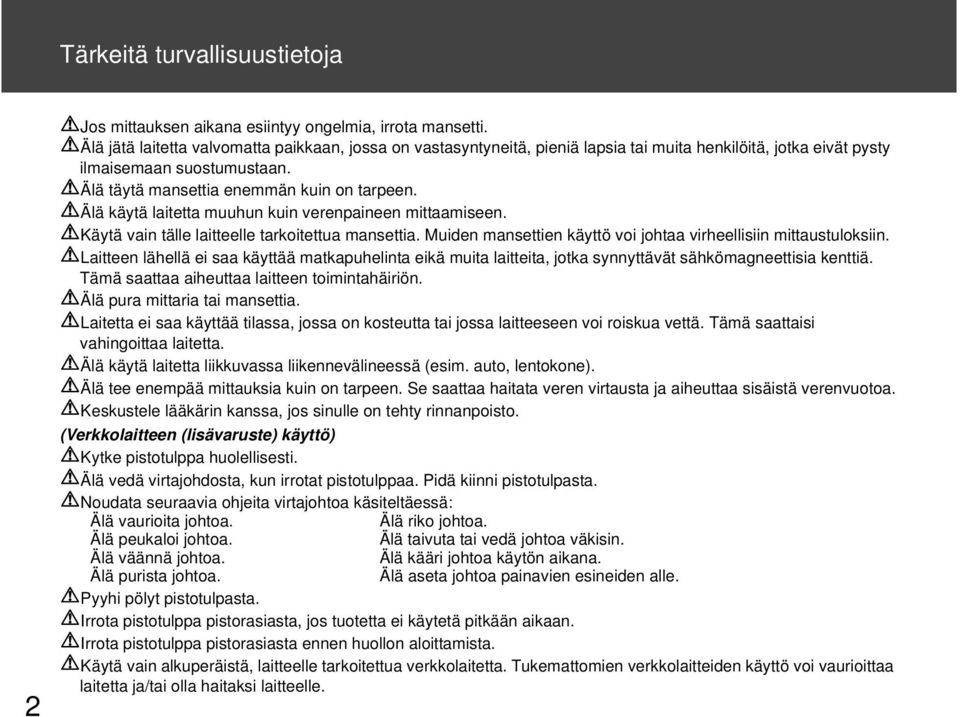 Älä käytä laitetta muuhun kuin verenpaineen mittaamiseen. Käytä vain tälle laitteelle tarkoitettua mansettia. Muiden mansettien käyttö voi johtaa virheellisiin mittaustuloksiin.