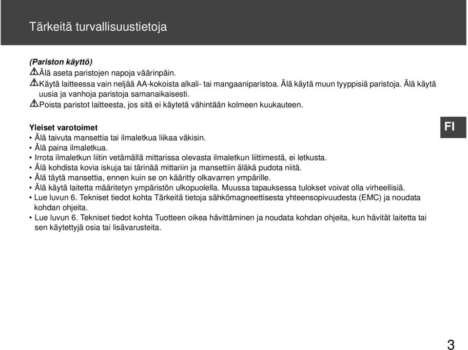 Yleiset varotoimet Älä taivuta mansettia tai ilmaletkua liikaa väkisin. Älä paina ilmaletkua. Irrota ilmaletkun liitin vetämällä mittarissa olevasta ilmaletkun liittimestä, ei letkusta.