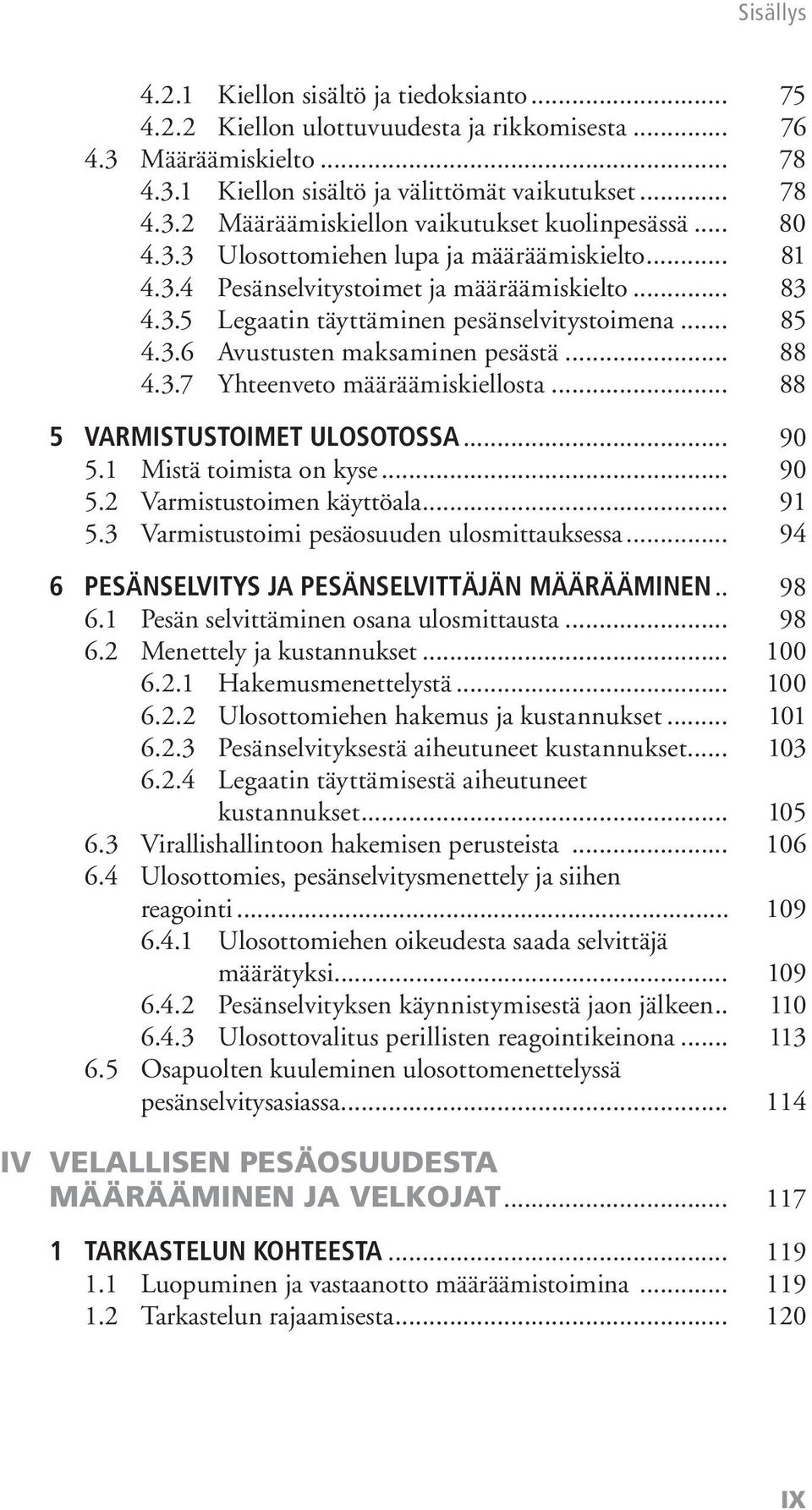 .. 88 4.3.7 Yhteenveto määräämiskiellosta... 88 5 VARMISTUSTOIMET ULOSOTOSSA... 90 5.1 Mistä toimista on kyse... 90 5.2 Varmistustoimen käyttöala... 91 5.3 Varmistustoimi pesäosuuden ulosmittauksessa.