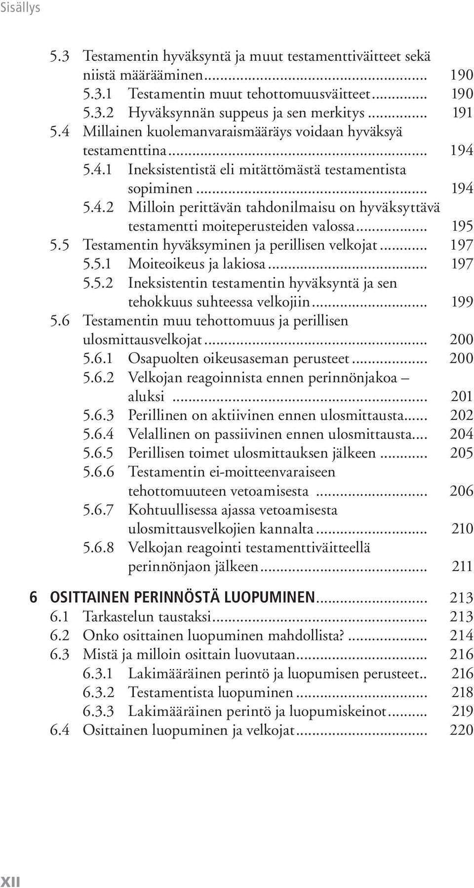 .. 195 5.5 Testamentin hyväksyminen ja perillisen velkojat... 197 5.5.1 Moiteoikeus ja lakiosa... 197 5.5.2 Ineksistentin testamentin hyväksyntä ja sen tehokkuus suhteessa velkojiin... 199 5.