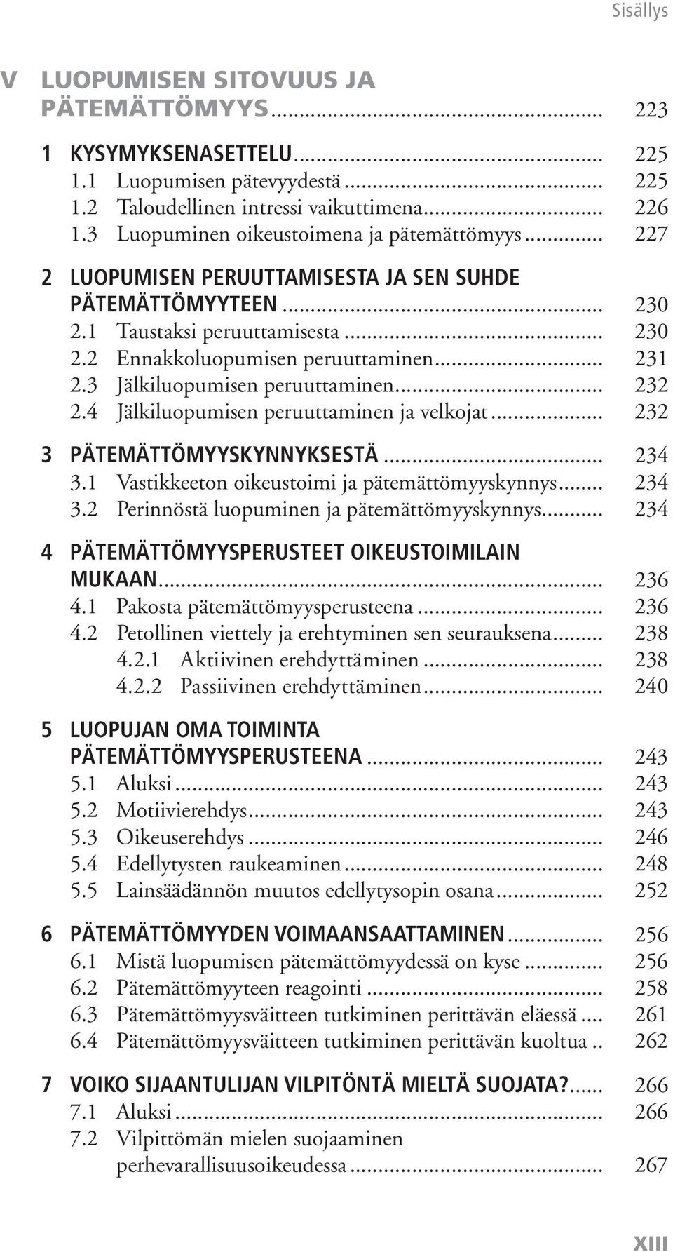 3 Jälkiluopumisen peruuttaminen... 232 2.4 Jälkiluopumisen peruuttaminen ja velkojat... 232 3 PÄTEMÄTTÖMYYSKYNNYKSESTÄ... 234 3.1 Vastikkeeton oikeustoimi ja pätemättömyyskynnys... 234 3.2 Perinnöstä luopuminen ja pätemättömyyskynnys.