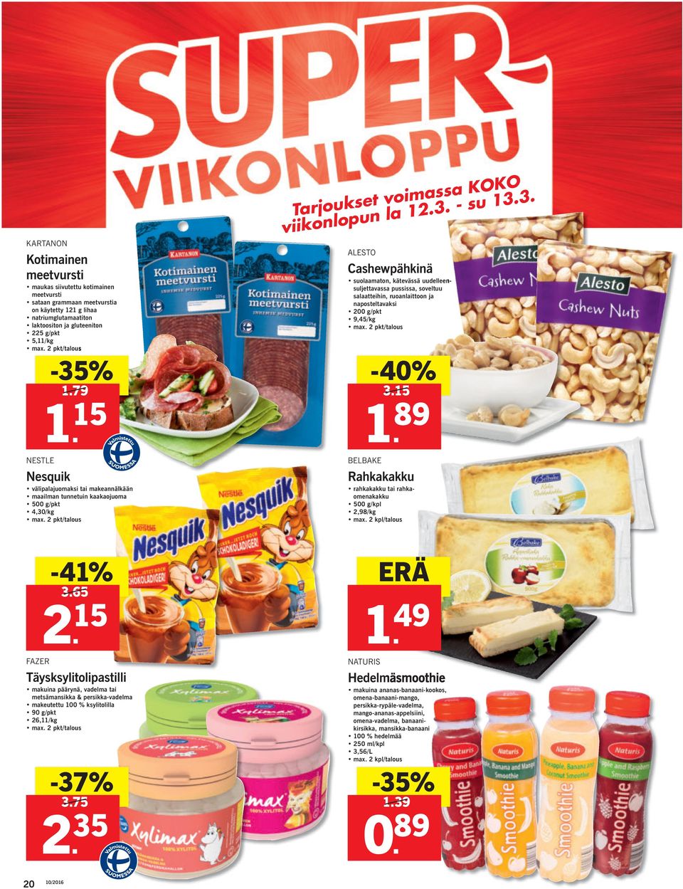 2 pkt/talous -40% 3.15 89 BELBAKE Rahkakakku rahkakakku tai rahkaomenakakku 500 g/kpl 2,98/kg max. 2 kpl/talous FAZER -41% 3.65 2.