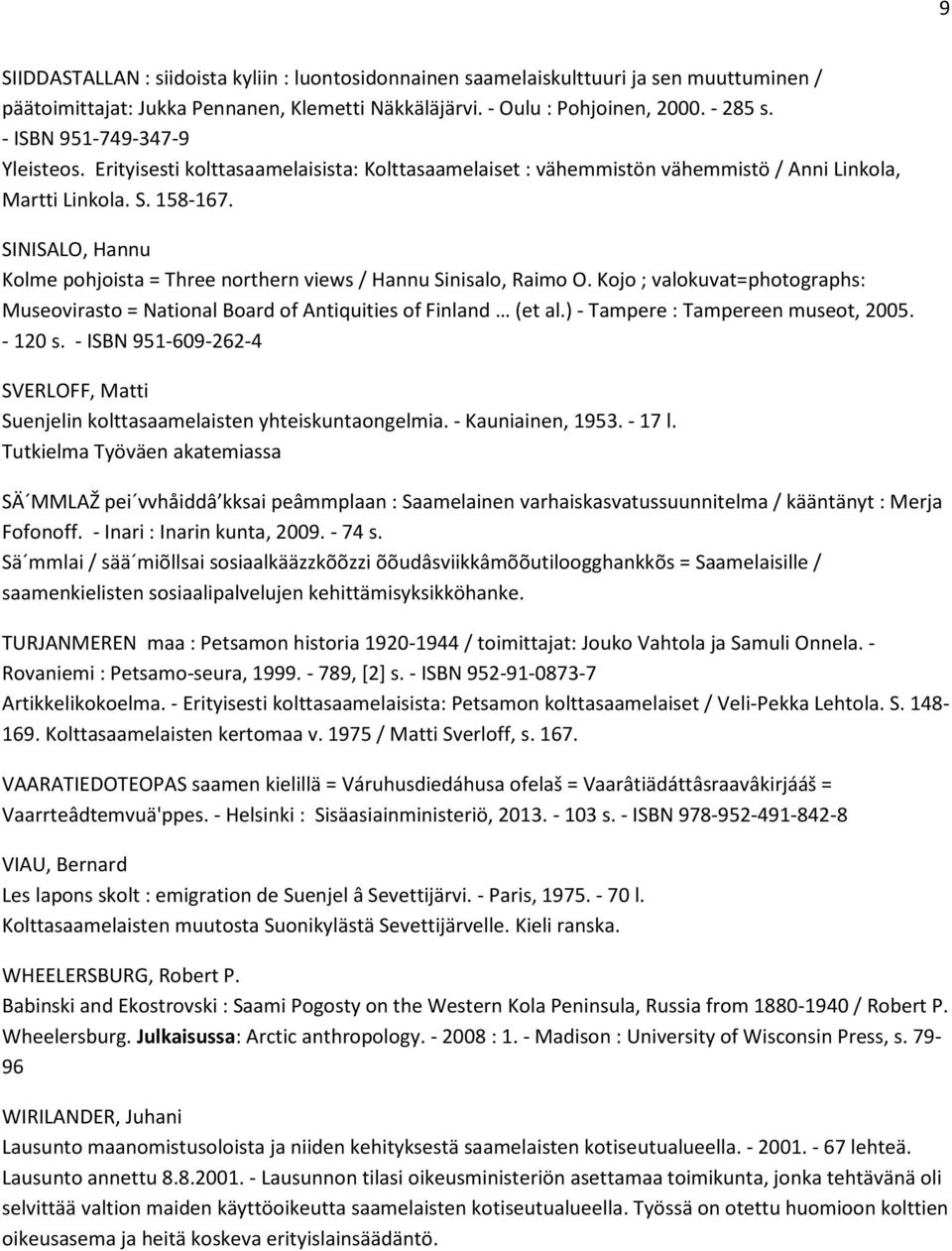 SINISALO, Hannu Kolme pohjoista = Three northern views / Hannu Sinisalo, Raimo O. Kojo ; valokuvat=photographs: Museovirasto = National Board of Antiquities of Finland (et al.