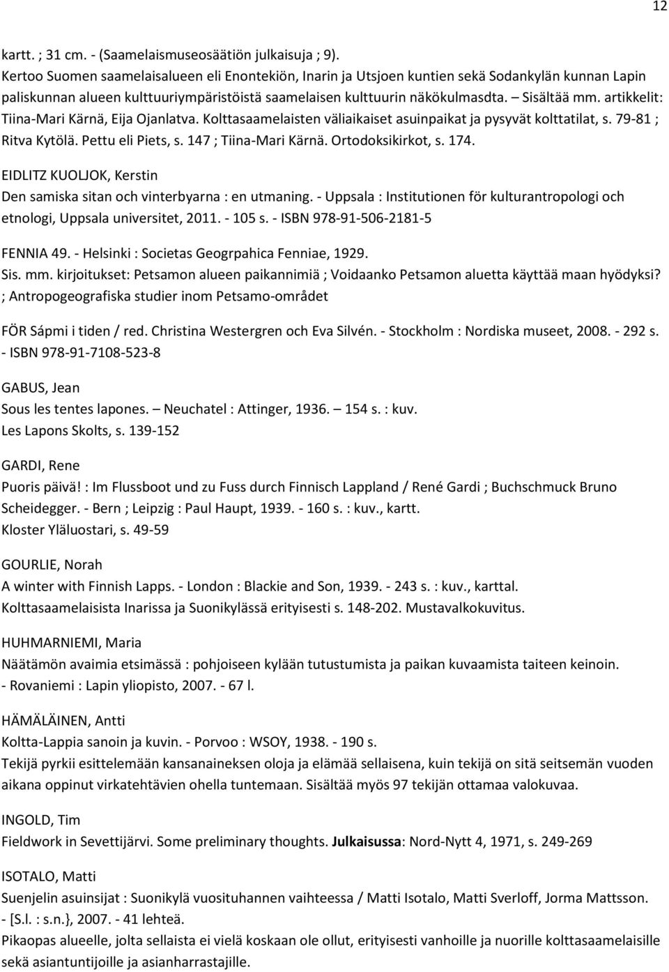 artikkelit: Tiina-Mari Kärnä, Eija Ojanlatva. Kolttasaamelaisten väliaikaiset asuinpaikat ja pysyvät kolttatilat, s. 79-81 ; Ritva Kytölä. Pettu eli Piets, s. 147 ; Tiina-Mari Kärnä.