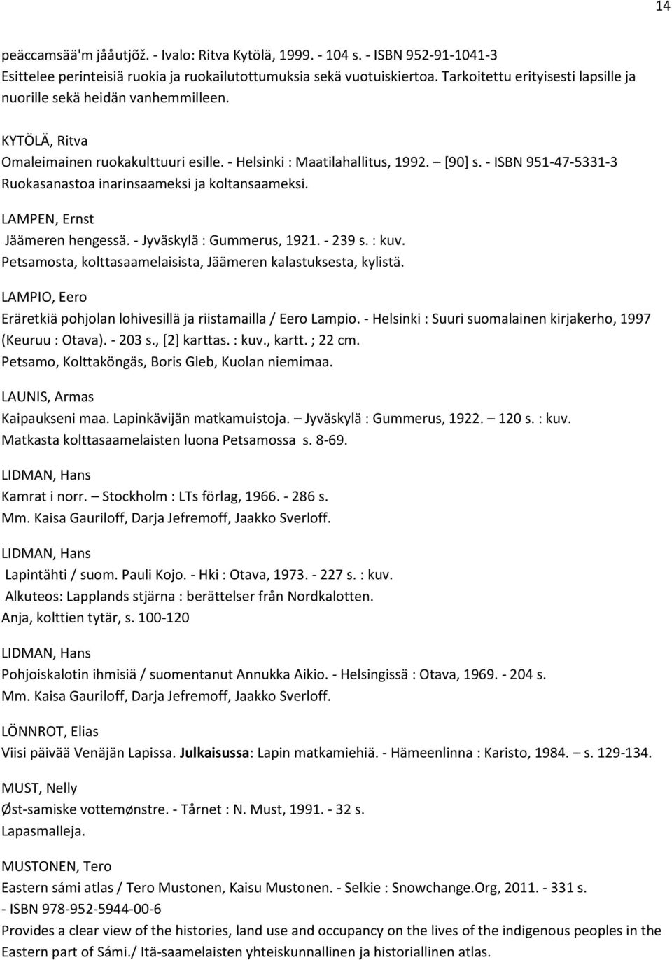 - ISBN 951-47-5331-3 Ruokasanastoa inarinsaameksi ja koltansaameksi. LAMPEN, Ernst Jäämeren hengessä. - Jyväskylä : Gummerus, 1921. - 239 s. : kuv.