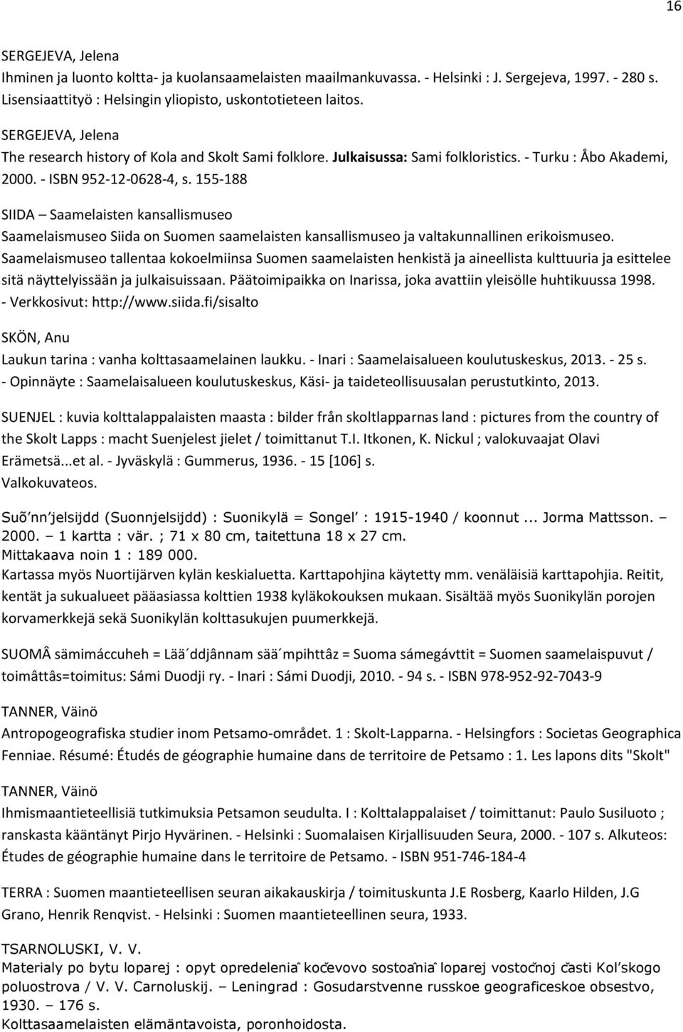 155-188 SIIDA Saamelaisten kansallismuseo Saamelaismuseo Siida on Suomen saamelaisten kansallismuseo ja valtakunnallinen erikoismuseo.
