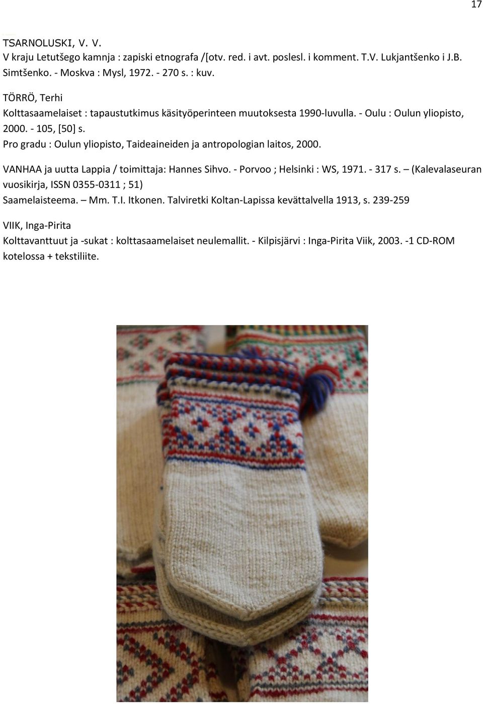 Pro gradu : Oulun yliopisto, Taideaineiden ja antropologian laitos, 2000. VANHAA ja uutta Lappia / toimittaja: Hannes Sihvo. - Porvoo ; Helsinki : WS, 1971. - 317 s.