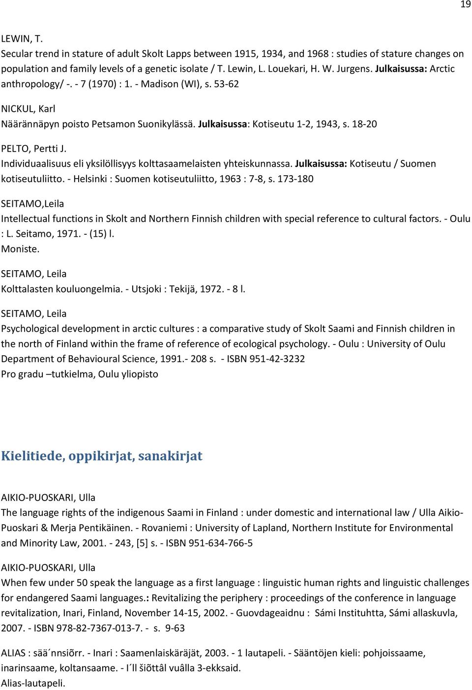 18-20 PELTO, Pertti J. Individuaalisuus eli yksilöllisyys kolttasaamelaisten yhteiskunnassa. Julkaisussa: Kotiseutu / Suomen kotiseutuliitto. - Helsinki : Suomen kotiseutuliitto, 1963 : 7-8, s.