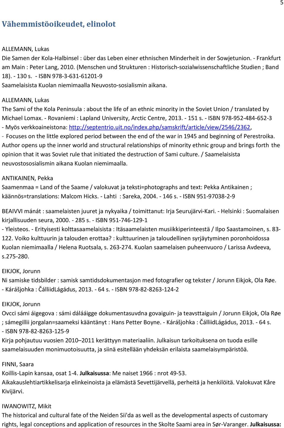 ALLEMANN, Lukas The Sami of the Kola Peninsula : about the life of an ethnic minority in the Soviet Union / translated by Michael Lomax. - Rovaniemi : Lapland University, Arctic Centre, 2013. - 151 s.