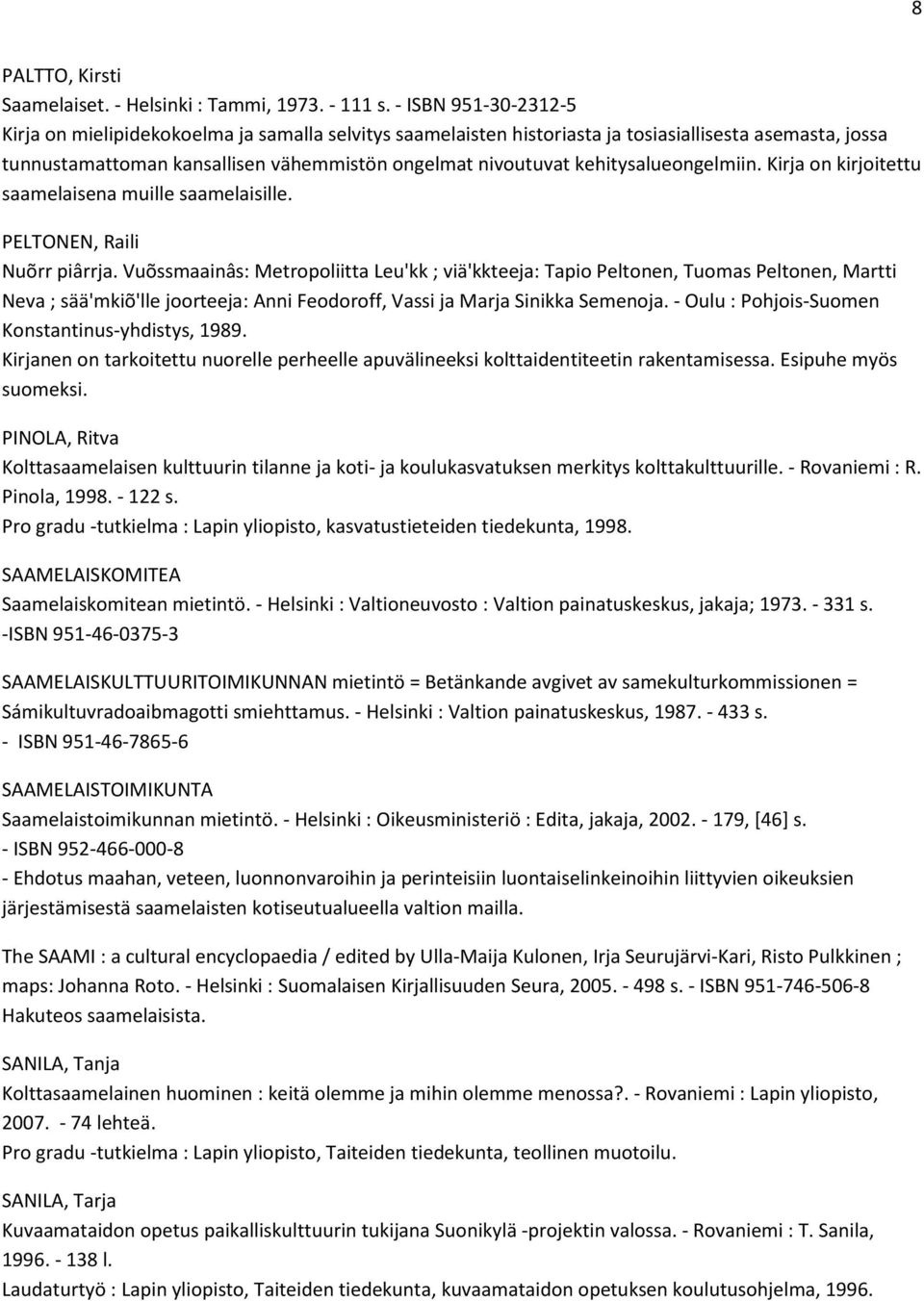 kehitysalueongelmiin. Kirja on kirjoitettu saamelaisena muille saamelaisille. PELTONEN, Raili Nuõrr piârrja.