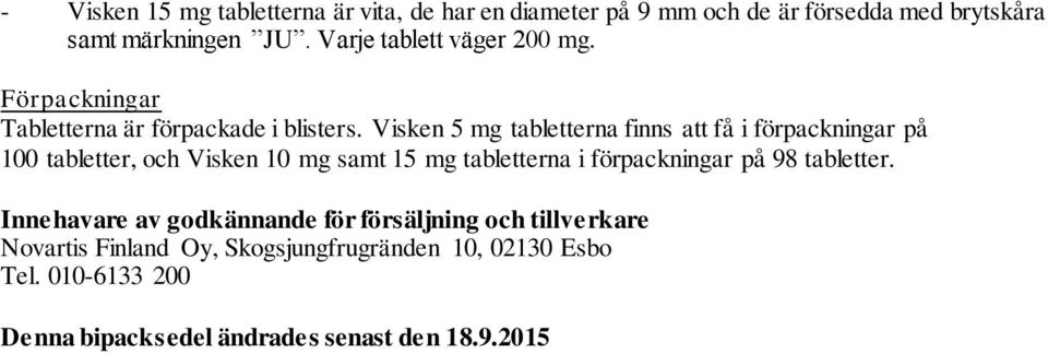 Visken 5 mg tabletterna finns att få i förpackningar på 100 tabletter, och Visken 10 mg samt 15 mg tabletterna i förpackningar på