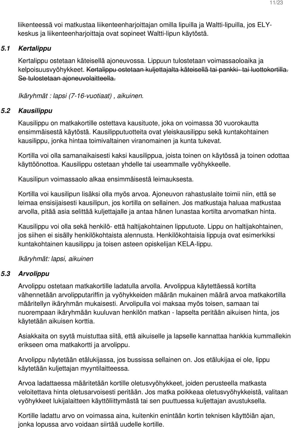 Se tulostetaan ajoneuvolaitteella. Ikäryhmät : lapsi (7-16-vuotiaat), aikuinen. 5.2 Kausilippu Kausilippu on matkakortille ostettava kausituote, joka on voimassa 30 vuorokautta ensimmäisestä käytöstä.