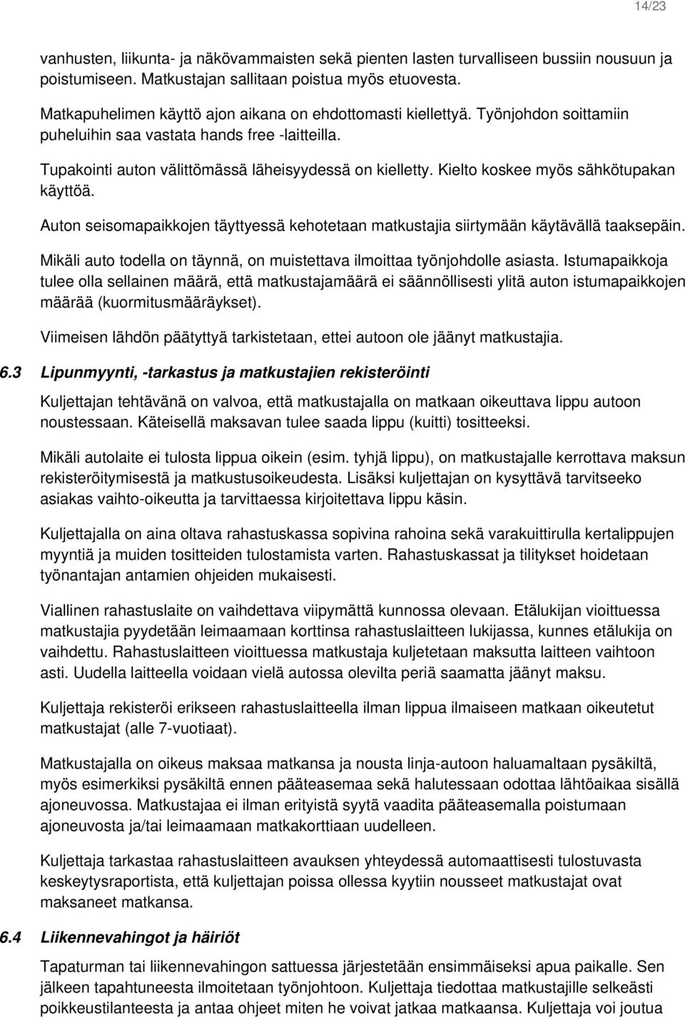 Kielto koskee myös sähkötupakan käyttöä. Auton seisomapaikkojen täyttyessä kehotetaan matkustajia siirtymään käytävällä taaksepäin.