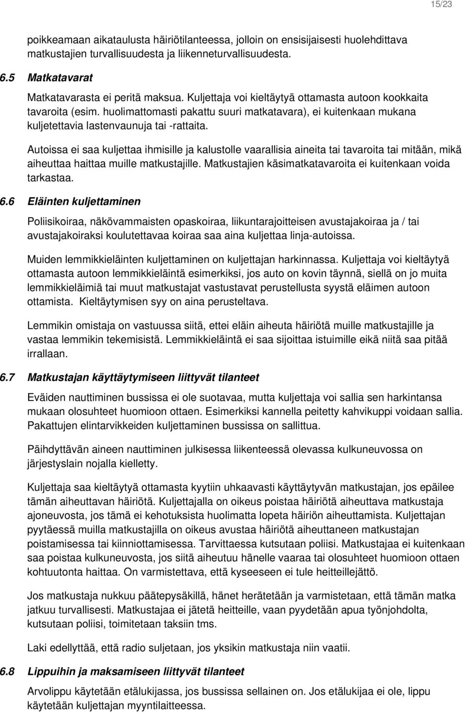 Autoissa ei saa kuljettaa ihmisille ja kalustolle vaarallisia aineita tai tavaroita tai mitään, mikä aiheuttaa haittaa muille matkustajille.