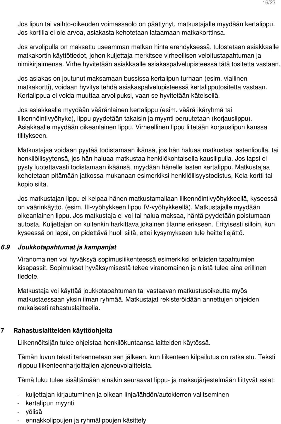 Virhe hyvitetään asiakkaalle asiakaspalvelupisteessä tätä tositetta vastaan. Jos asiakas on joutunut maksamaan bussissa kertalipun turhaan (esim.