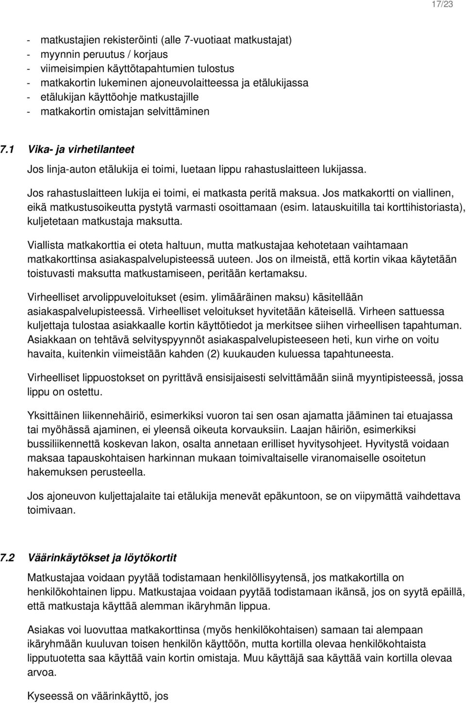 Jos rahastuslaitteen lukija ei toimi, ei matkasta peritä maksua. Jos matkakortti on viallinen, eikä matkustusoikeutta pystytä varmasti osoittamaan (esim.